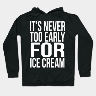 It's never too early for Ice cream Hoodie